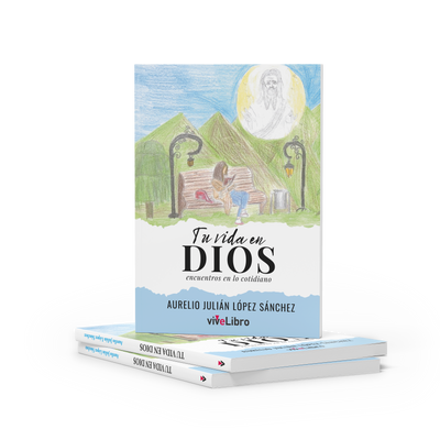 Tu vida en Dios. Encuentros en lo cotidiano 