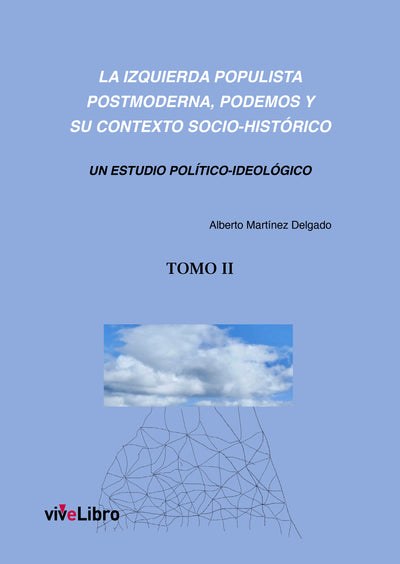 La izquierda populista postmoderna, Podemos y su contexto socio-histórico (TOMO 2)
